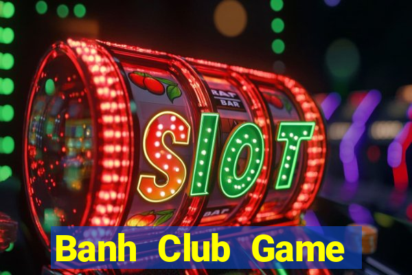 Banh Club Game Bài Offline