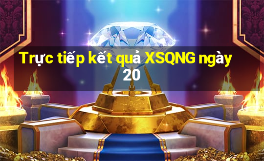 Trực tiếp kết quả XSQNG ngày 20