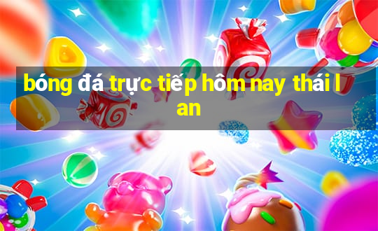 bóng đá trực tiếp hôm nay thái lan