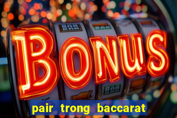 pair trong baccarat là gì