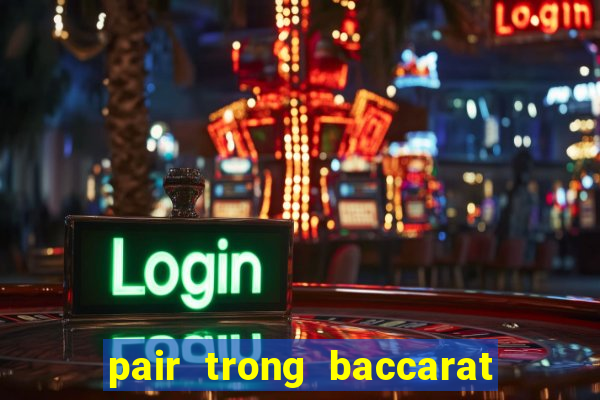 pair trong baccarat là gì