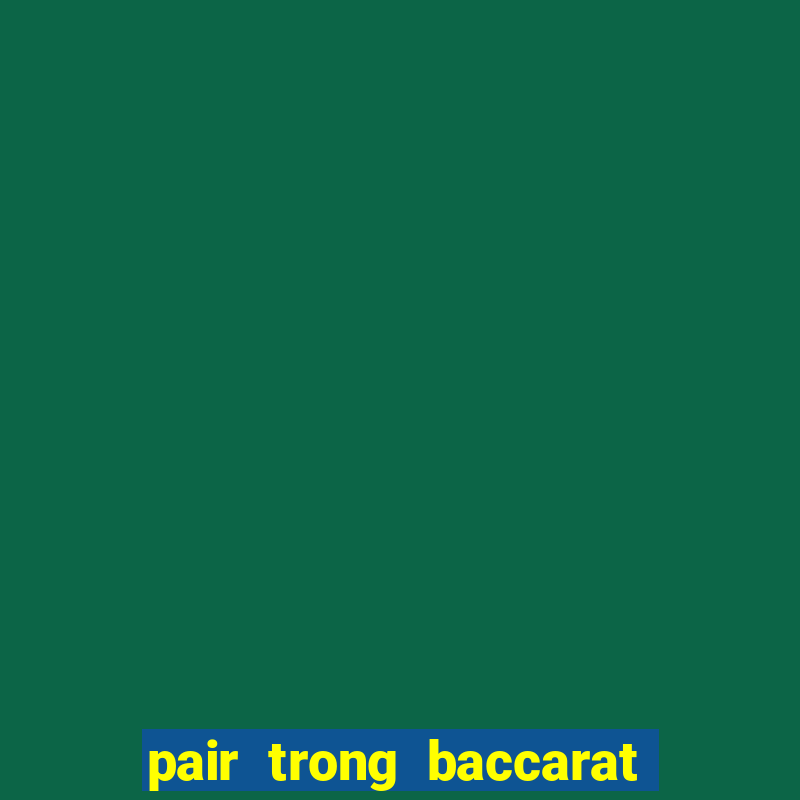 pair trong baccarat là gì