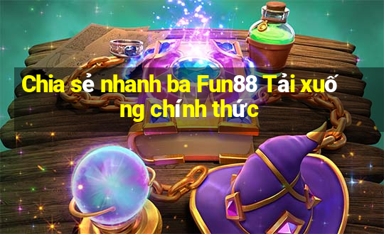 Chia sẻ nhanh ba Fun88 Tải xuống chính thức