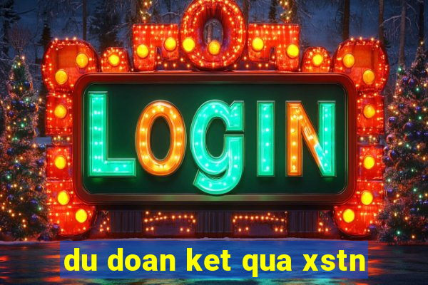 du doan ket qua xstn