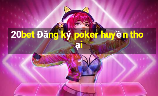 20bet Đăng ký poker huyền thoại