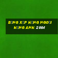 bảng xếp hạng ngoại hạng anh 2004