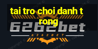 tai tro choi danh trong