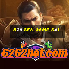 B29 Ben Game Bài