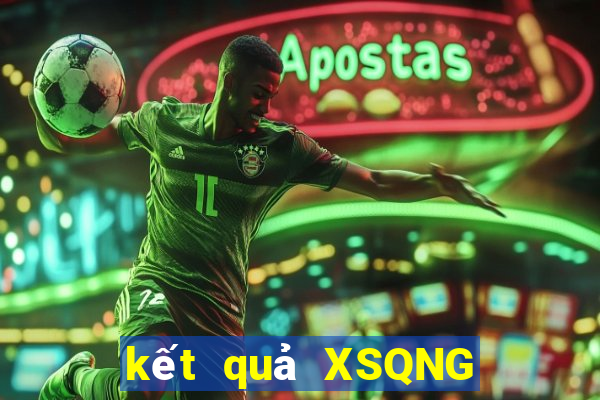 kết quả XSQNG ngày 19