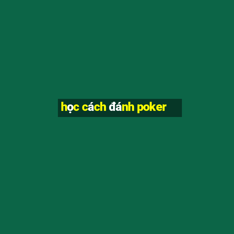 học cách đánh poker