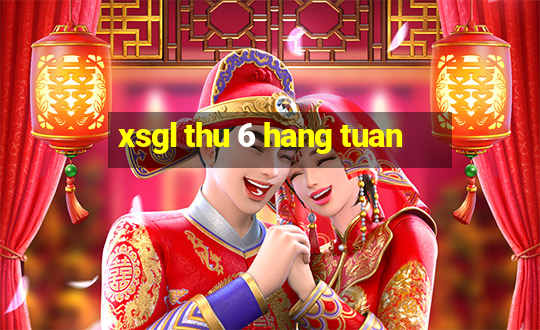 xsgl thu 6 hang tuan