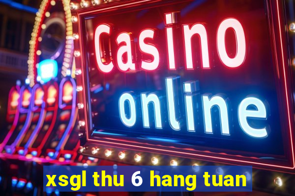 xsgl thu 6 hang tuan