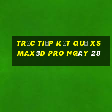 Trực tiếp kết quả xs Max3D Pro ngày 28