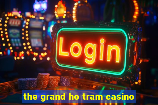 the grand ho tram casino