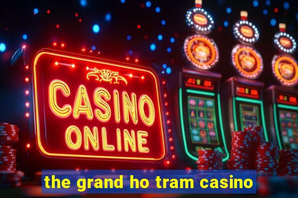 the grand ho tram casino