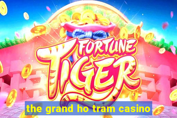 the grand ho tram casino