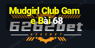 Mudgirl Club Game Bài 68