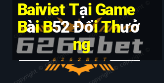 Baiviet Tại Game Bài B52 Đổi Thưởng