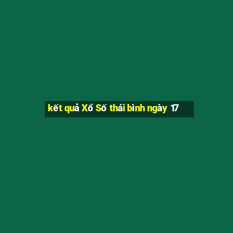 kết quả Xổ Số thái bình ngày 17