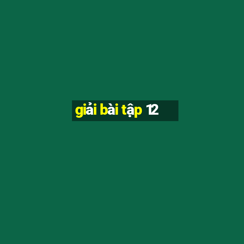 giải bài tập 12