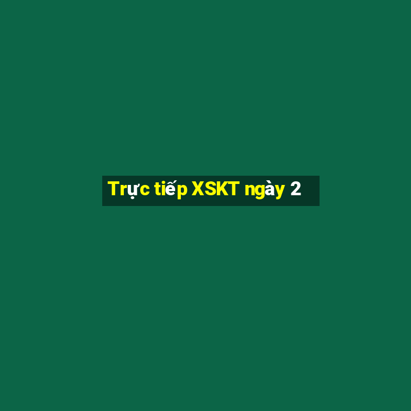 Trực tiếp XSKT ngày 2