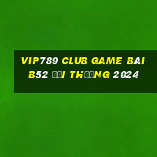 Vip789 Club Game Bài B52 Đổi Thưởng 2024