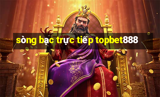 sòng bạc trực tiếp topbet888