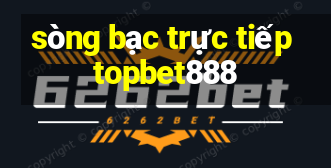 sòng bạc trực tiếp topbet888