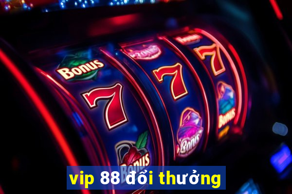 vip 88 đổi thưởng