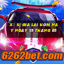 xổ số gia lai hôm nay ngày 15 tháng 03