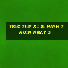 Trực tiếp Xổ Số ninh thuận ngày 5