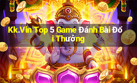 Kk.Vin Top 5 Game Đánh Bài Đổi Thưởng