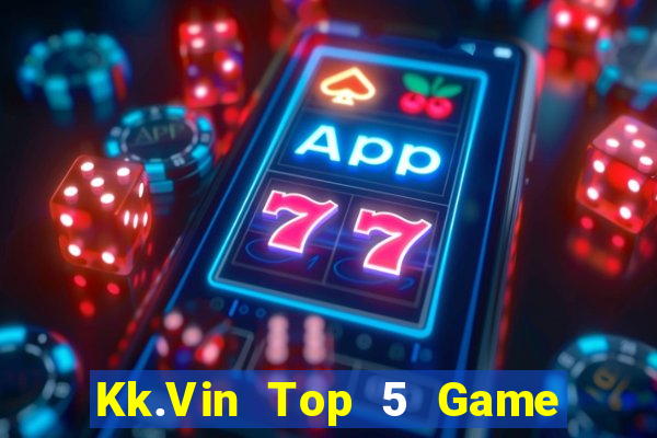 Kk.Vin Top 5 Game Đánh Bài Đổi Thưởng