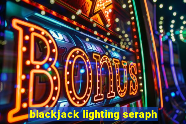 blackjack lighting seraph