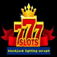 blackjack lighting seraph