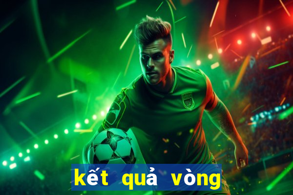 kết quả vòng 18 world cup 2024