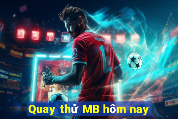 Quay thử MB hôm nay