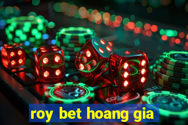 roy bet hoang gia