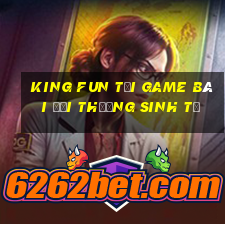 King Fun Tại Game Bài Đổi Thưởng Sinh Tử