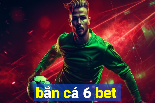 bắn cá 6 bet