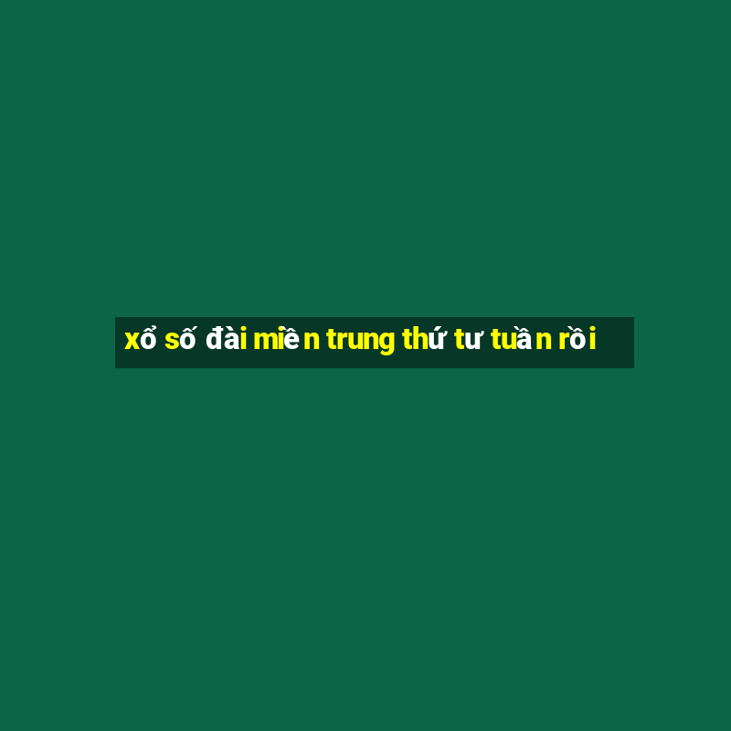 xổ số đài miền trung thứ tư tuần rồi