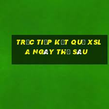 Trực tiếp kết quả XSLA ngày thứ sáu