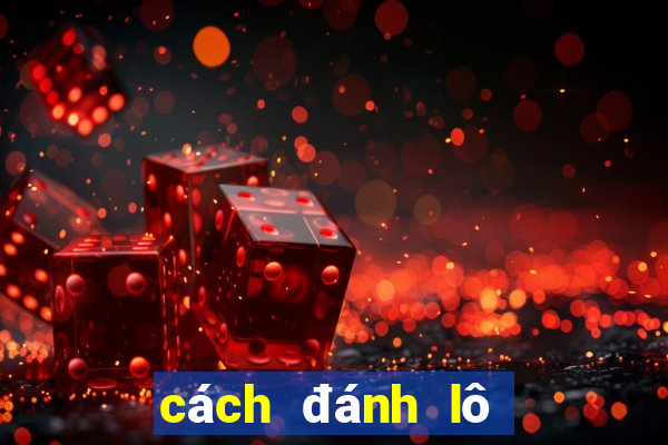 cách đánh lô không lỗ