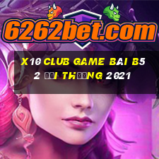 X10 Club Game Bài B52 Đổi Thưởng 2021