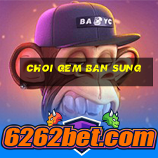 choi gem ban sung