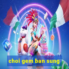 choi gem ban sung