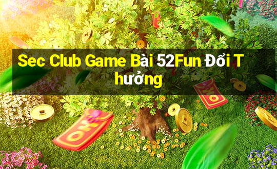 Sec Club Game Bài 52Fun Đổi Thưởng