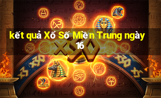 kết quả Xổ Số Miền Trung ngày 16