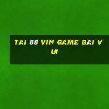 Tai 88 Vin Game Bài Vui