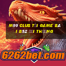 M99 Club Tại Game Bài B52 Đổi Thưởng